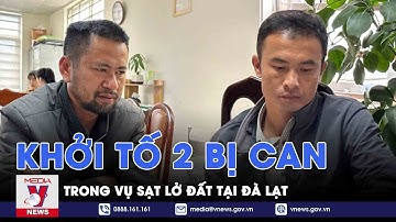 Khởi tố 2 bị can trong vụ sạt lở đất tại Đà Lạt - VNEWS