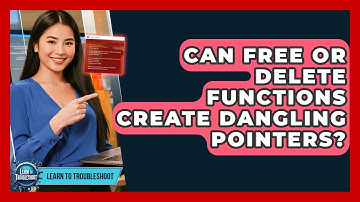 Can Free Or Delete Functions Create Dangling Pointers? - Learn To Troubleshoot