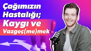 Çağımızın Hastalığı; Kaygı Ve Vazgeç(Me)Mek