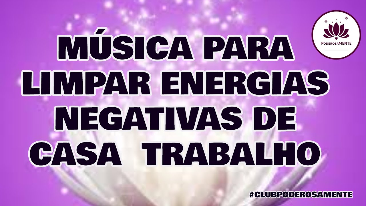 MÚSICA PARA LIMPAR ENERGIA NEGATIVA DA SUA CASA E TRABALHO ATRAIR ...