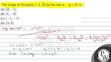 The image of the point \( (-1,3) \) by the line \( x-y=0 \), is (A) \( (3,-1) \) (B) \( (1,-3) \...