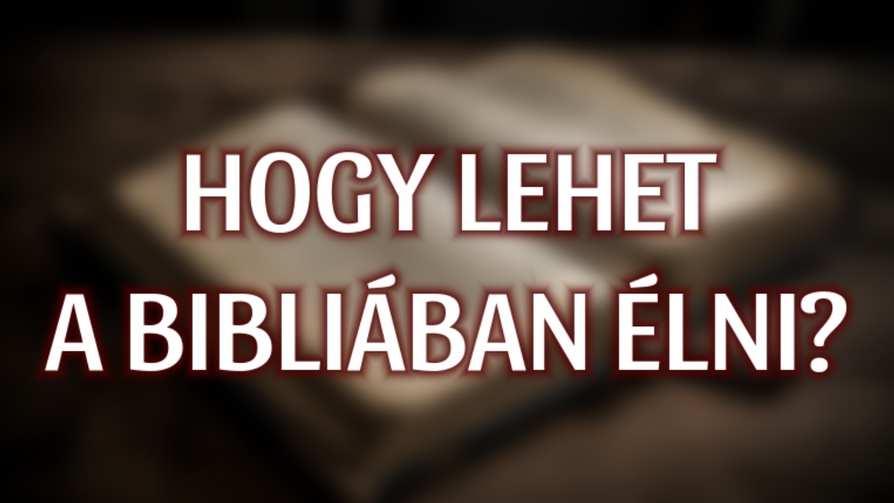 HOGY LEHET A BIBLIÁBAN ÉLNI?