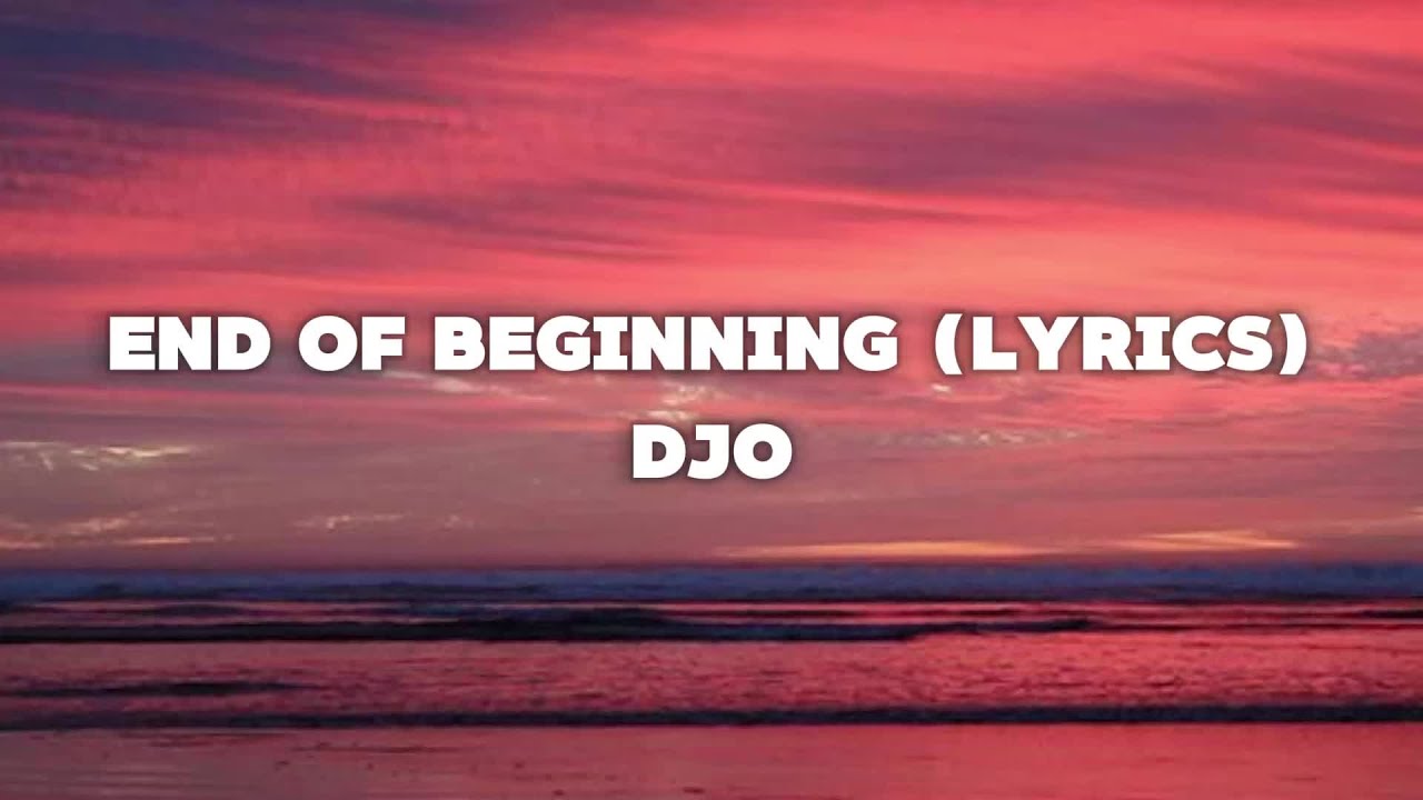 END OF BEGINNING (LYRICS) DJO YouTube