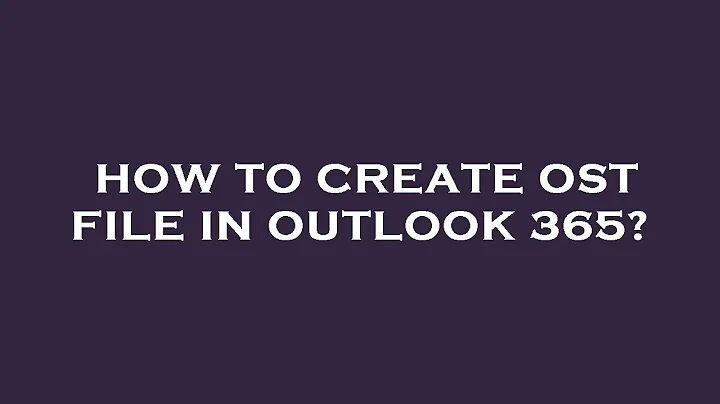 How to create ost file in outlook 365?