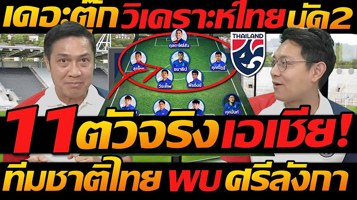 เดอะตุ๊ก วิเคราะห์ 11 ตัวจริง ทีมชาติไทย พบ ศรีลังกา จัดตัวเต็มสูบ เฮลั่น 3แต้ม !!