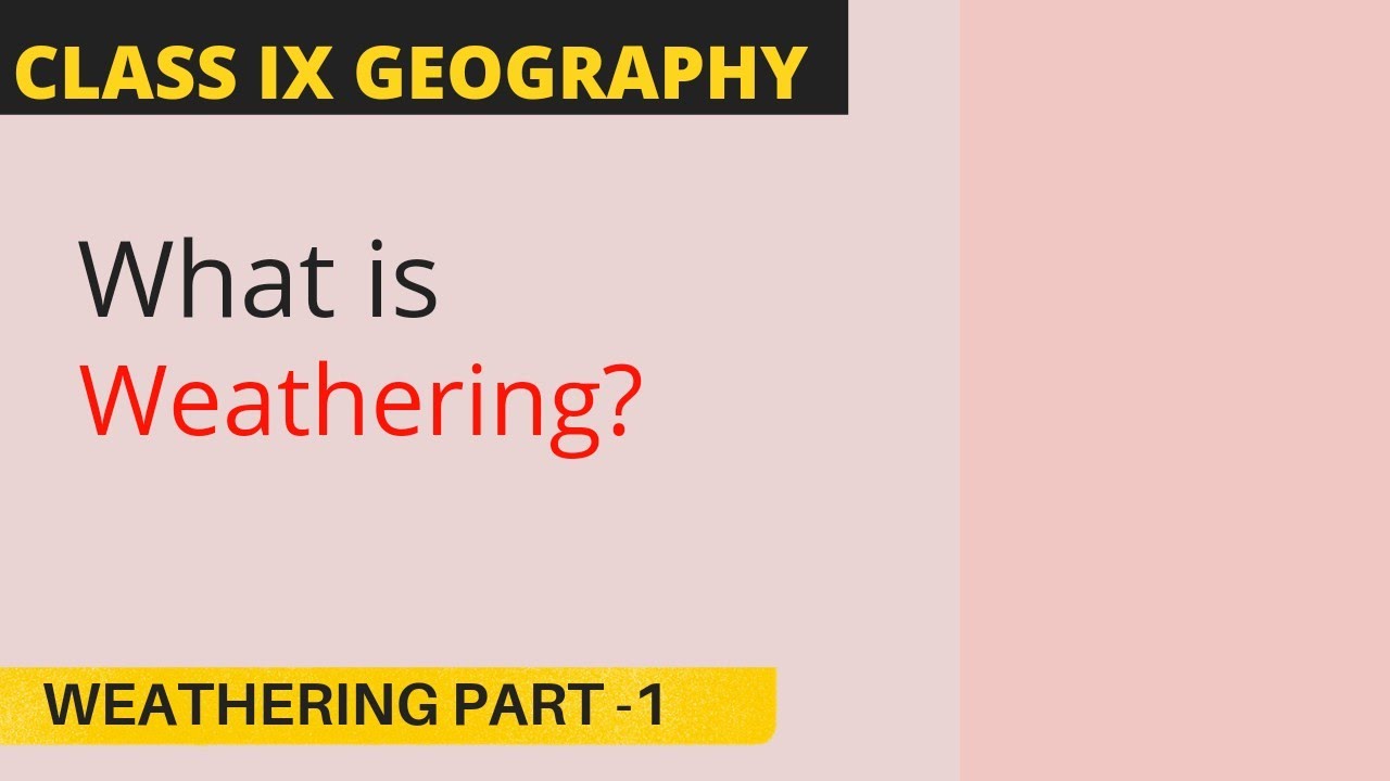  CLASS IX GEOGRAPHY ICSE CHAPTER 9 WEATHERING YouTube