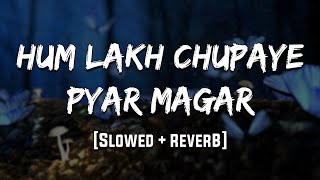 Hum Lakh Chupaye Pyar Magar | [Slowed   Reverb] | LoFi | Mood 90's