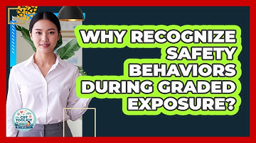 Why Recognize Safety Behaviors During Graded Exposure? - CBT Toolkit
