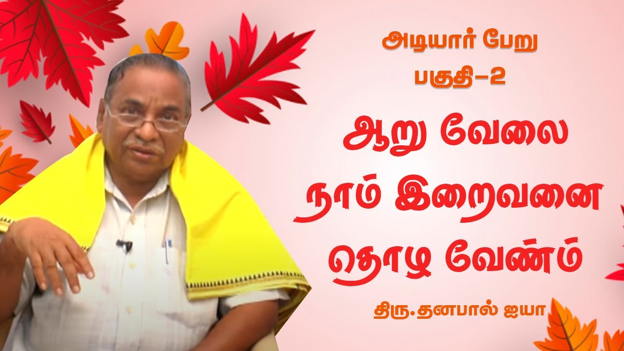 ஆறு வேலை நாம் இறைவனை தொழ வேண்டும்  | அடியார் பேறு | பகுதி - 2 |தயவு.திரு.தனபால் அய்யா