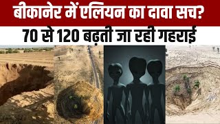 Big Whole in Bikaner: 70 फीट गड्ढा अब हुआ 120 फीट, Allian का दावा सच्चा या झूठा? | India News