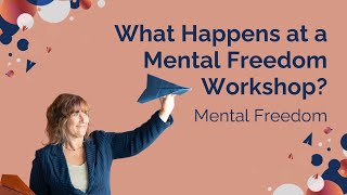 What to Expect from a Mental Freedom® Experience or Workshop: A Transformative Journey