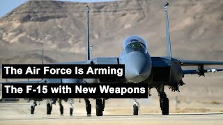 The Air Force Is Arming the F 15 with New Weapons