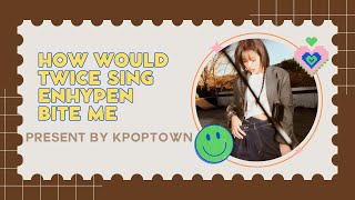 [103RD HOW WOULD] TWICE SING ENHYPEN - BITE ME