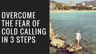 How To Overcome The Fear Of Cold Calling - 3 Simple Steps