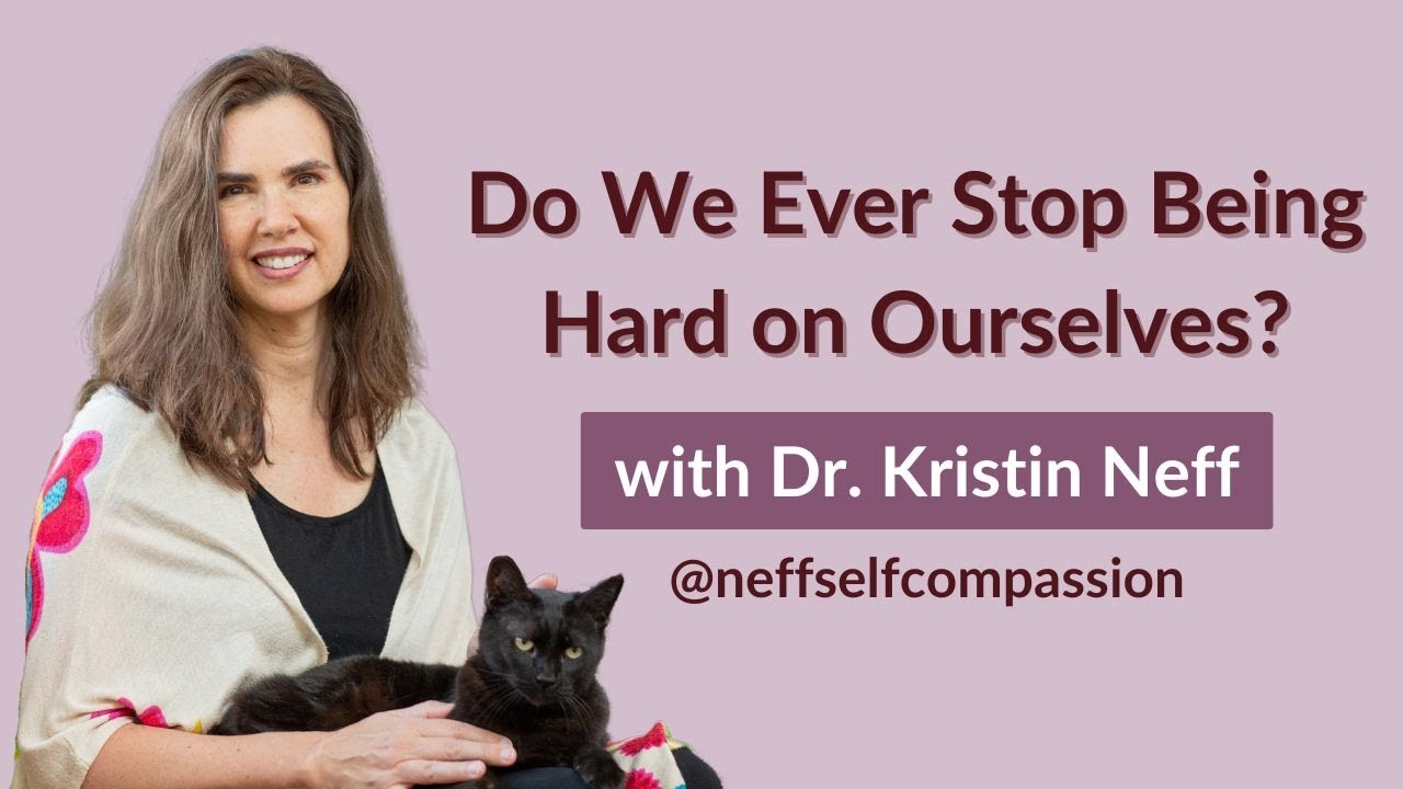 Kristin Neff answers the question: Do we ever stop being hard on ourselves?
