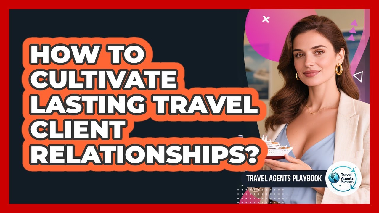 How To Cultivate Lasting Travel Client Relationships?