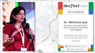 #DevFestAhm - GDG Ahmedabad DevFest 2022 - Managing Identities with GCP Security Dr. Abhilasha Vyas