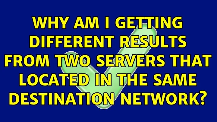 Why am I getting different results from two servers that located in the same destination network?