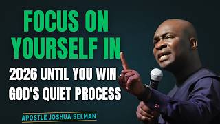 FOCUS on Yourself in 2026 Until You WIN – God's Quiet Process | Apostle Joshua Selman