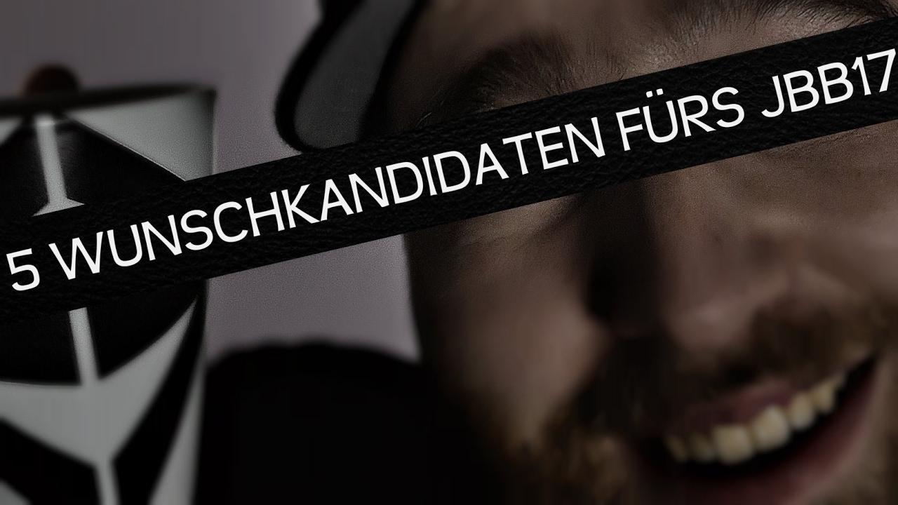 5 WUNSCHKANDIDATEN FÜRS JBB17 - 5 WUNSCHKANDIDATEN FÜRS JBB17