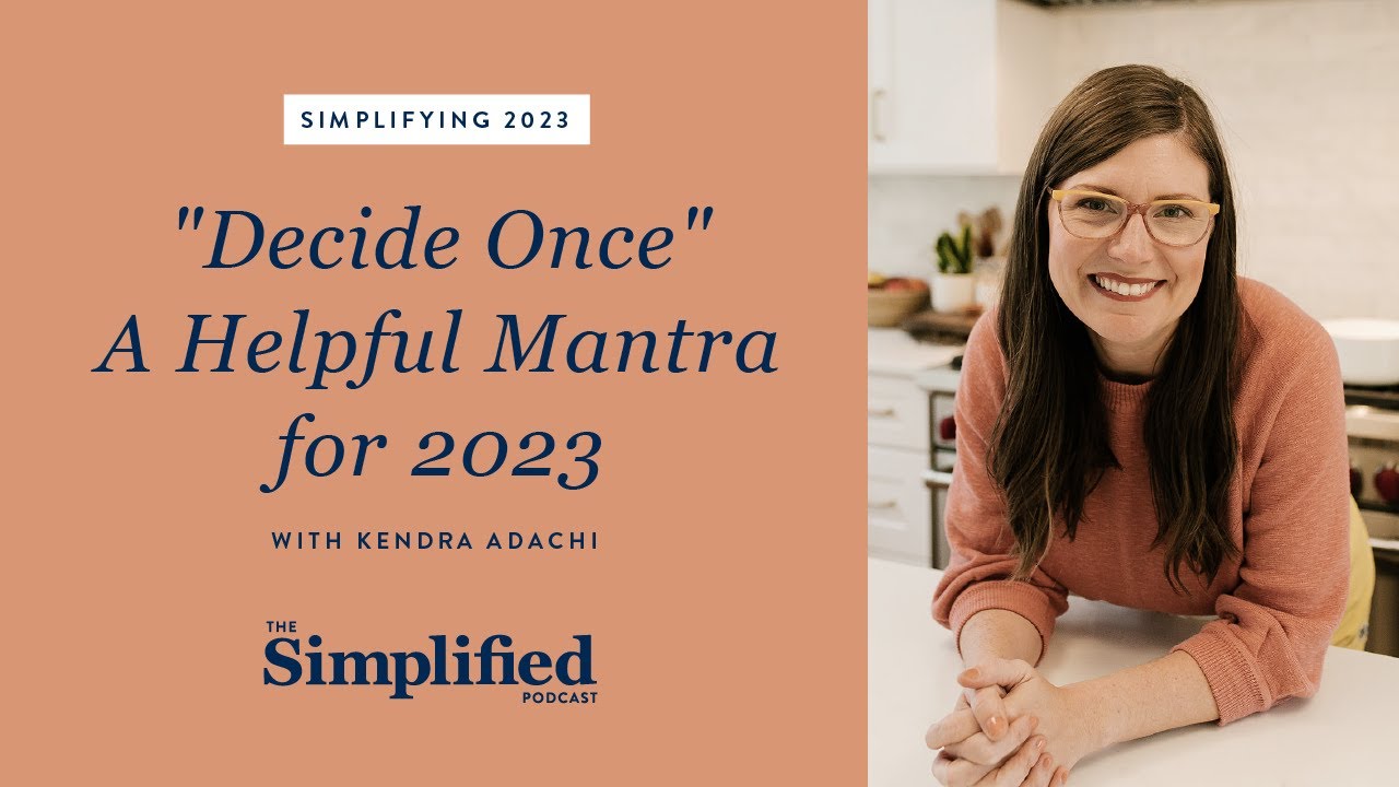 Simplifying 2023 #2: “Decide Once” – A Helpful Mantra for 2023 (with Kendra Adachi)