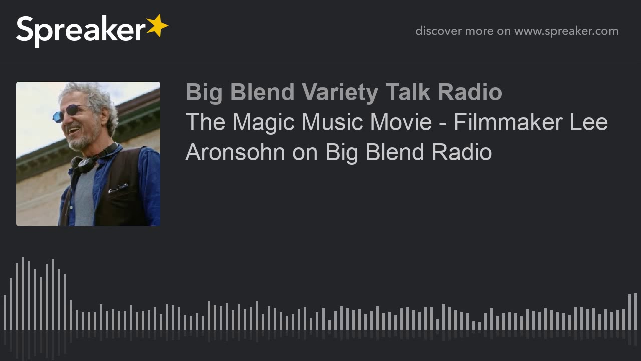 The Magic Music Movie - Filmmaker Lee Aronsohn on Big Blend Radio