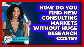 How Do You Find New Consulting Markets Without Huge Research Costs? - Consulting Career Hub