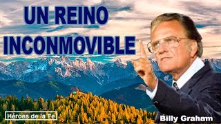 BILLY GRAHAM - UN REINO INCONMOVIBLE