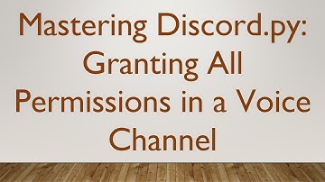 Mastering Discord.py: Granting All Permissions in a Voice Channel