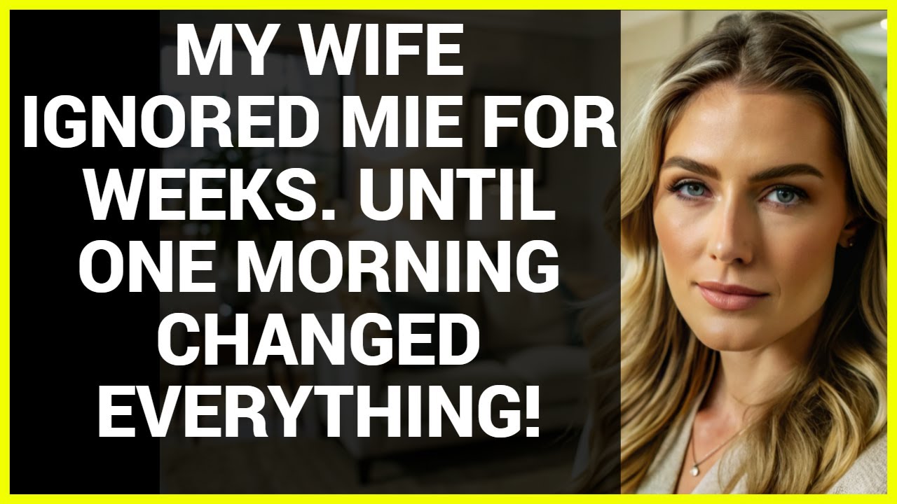 MY WIFE IGNORED MIE FOR WEEKS. UNTIL ONE MORNING CHANGED EVERYTHING ...