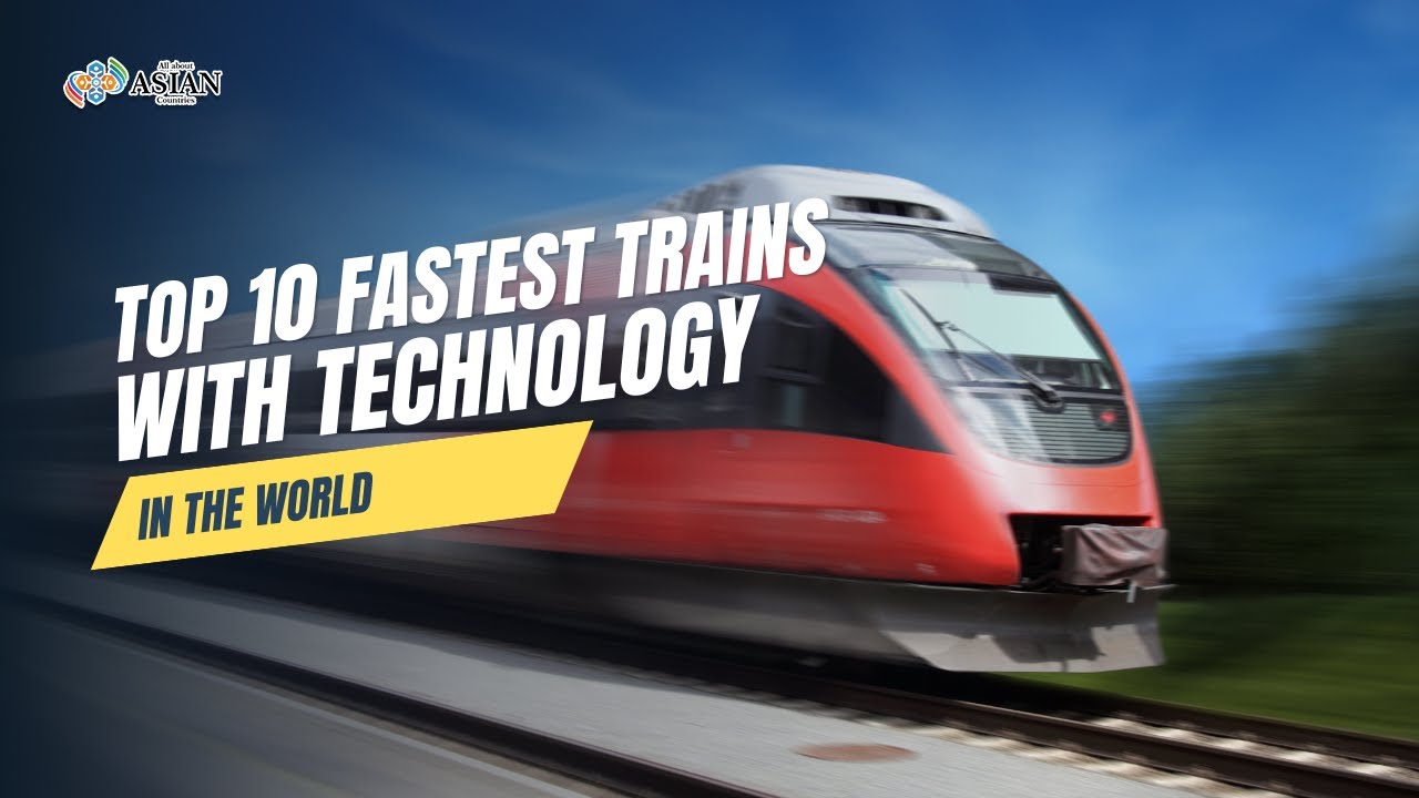 Top 10 Fastest Trains With Technology In The World - YouTube