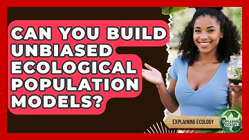 Can You Build Unbiased Ecological Population Models? - Explaining Ecology