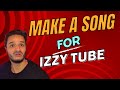 Make a song for izzy tube