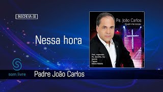 PADRE JOÃO CARLOS - NESSA HORA