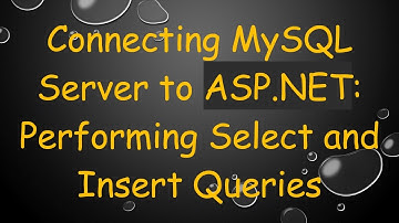 Connecting MySQL Server to ASP.NET: Performing Select and Insert Queries