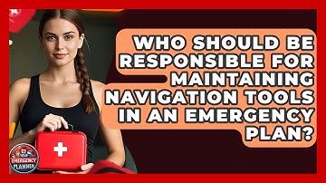 Who Should Be Responsible for Maintaining Navigation Tools in an Emergency Plan?