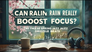 Can Rain Really Boost Focus Try These Spring Jazz Drizzle Beats 🌧️