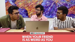 FilterCopy | When Your Friend Is As Weird As You | Ft. Viraj Ghelani and Raunak Ramteke