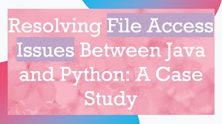 Resolving File Access Issues Between Java and Python: A Case Study