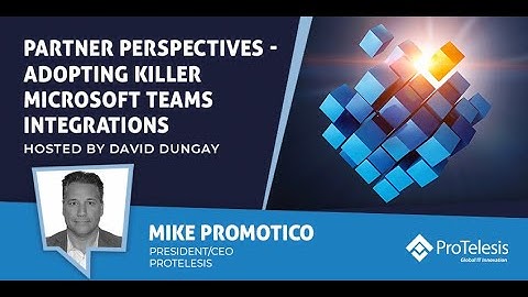 Partner Perspectives - Adopting Killer Microsoft Teams Integrations - UC Today News