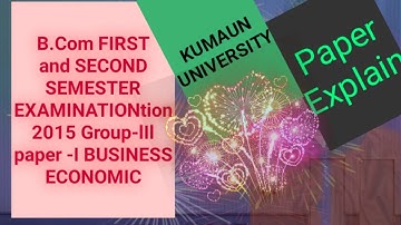 B.COM FIRST AND SECOND SEMESTER EXAMINATION 2015 PAPER BUSINESS ECONOMICS KUMAUN UNIVERSITY NAINITAL