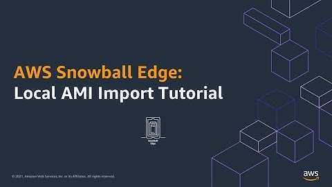 AWS Snowball Edge: Local AMI Import Tutorial | Amazon Web Services