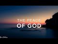 The Peace of God - 2 Hour Peaceful & Calming Music | Meditation Music | Worship Music | Prayer Music