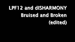 LPF12 and dISHARMONY_Bruised And Broken (edited)