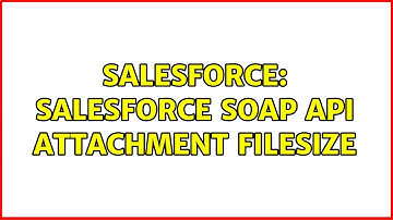 Salesforce: Salesforce Soap API Attachment FileSize