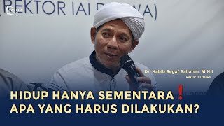 Hidup Hanya Sementara! Apa YangHarus Dilakukan? || Dr. Habib Segaf Baharun, M.H.I