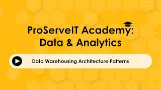 ProServeIT Academy: Data & Analytics Course - Data Warehouse Architecture Patterns