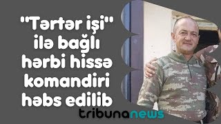 Tərtər Işi Ilə Bağlı Hərbi Hissə Komandiri Həbs Edilib