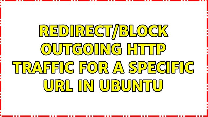 Redirect/Block outgoing HTTP traffic for a specific URL in Ubuntu