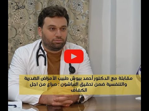 مقابلة مع الدكتور أحمد بيوش طبيب الأمراض الصدرية والتنفسية ضمن تحقيق النباشون صراع من اجل الكفاف 